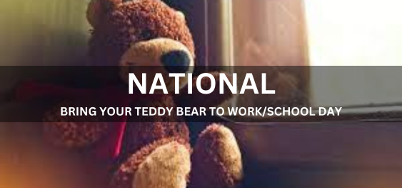 NATIONAL BRING YOUR TEDDY BEAR TO WORK/SCHOOL DAY  '[राष्ट्रीय कार्य/स्कूल दिवस पर अपना टेडी बियर लेकर आएं]